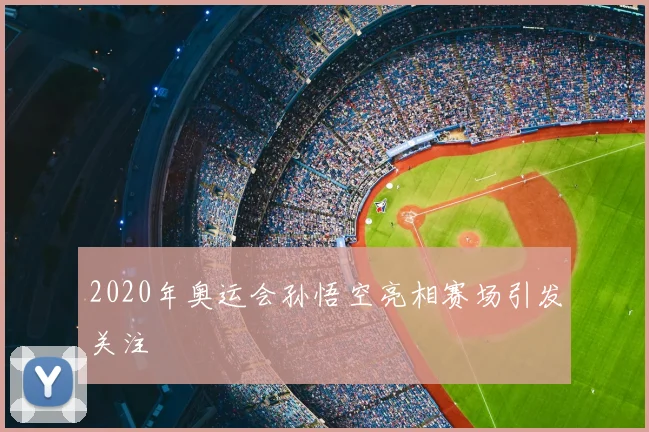 2020年奥运会孙悟空亮相赛场引发关注