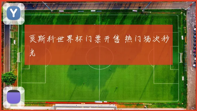 莫斯科世界杯门票开售 热门场次秒光