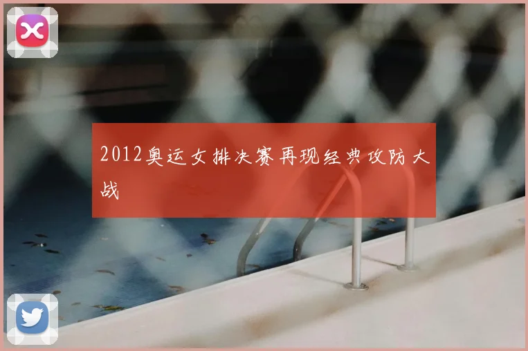 2012奥运女排决赛再现经典攻防大战