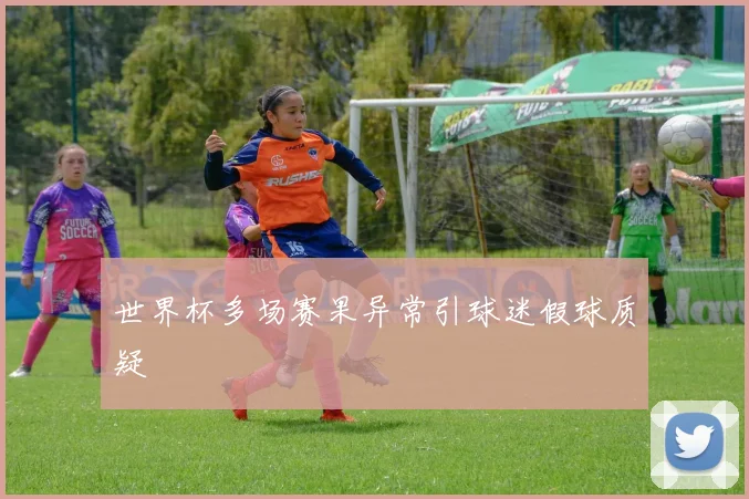 世界杯多场赛果异常引球迷假球质疑
